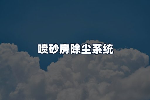 喷砂房除尘系统
